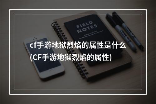 cf手游地狱烈焰的属性是什么(CF手游地狱烈焰的属性)