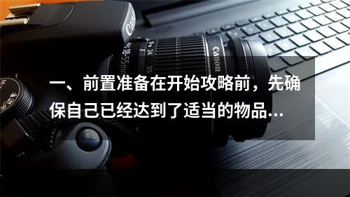 一、前置准备在开始攻略前，先确保自己已经达到了适当的物品水平和等级要求。建议攻略前进行大量的多人副本等活动，不断提升自身的装备等级和技能熟练度。同时，研究BOS