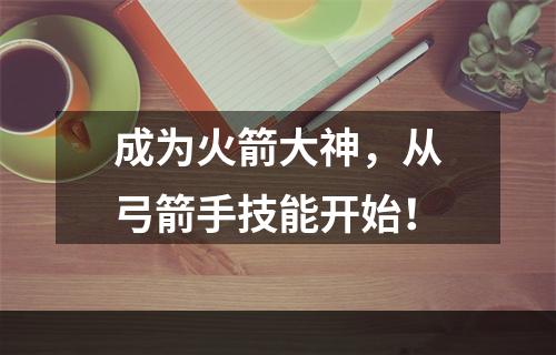 成为火箭大神，从弓箭手技能开始！