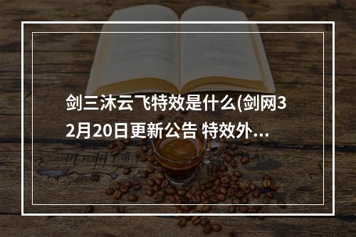 剑三沐云飞特效是什么(剑网3 2月20日更新公告 特效外装水云寒沐云飞开售外观)