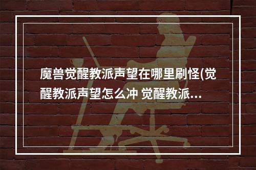 魔兽觉醒教派声望在哪里刷怪(觉醒教派声望怎么冲 觉醒教派声望怎么开启)