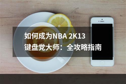 如何成为NBA 2K13键盘党大师：全攻略指南