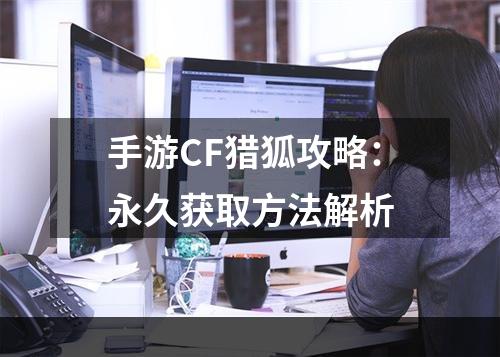 手游CF猎狐攻略：永久获取方法解析