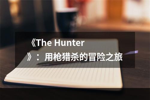 《The Hunter》：用枪猎杀的冒险之旅