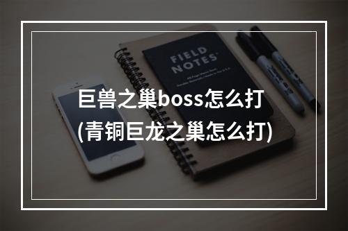 巨兽之巢boss怎么打(青铜巨龙之巢怎么打)