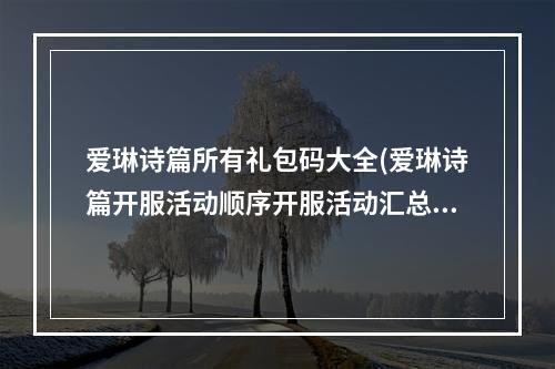 爱琳诗篇所有礼包码大全(爱琳诗篇开服活动顺序开服活动汇总)