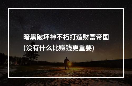 暗黑破坏神不朽打造财富帝国(没有什么比赚钱更重要)