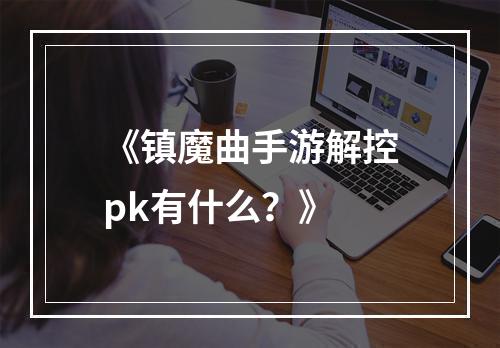 《镇魔曲手游解控pk有什么？》