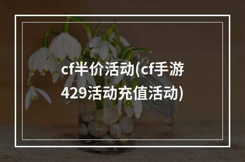 cf半价活动(cf手游429活动充值活动)