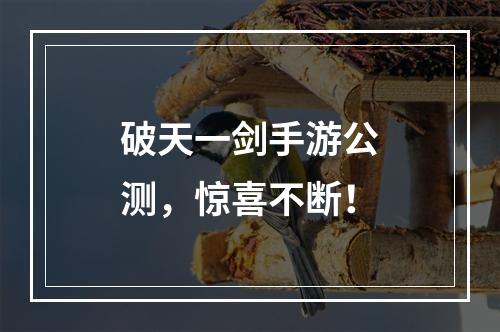 破天一剑手游公测，惊喜不断！