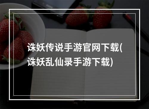 诛妖传说手游官网下载(诛妖乱仙录手游下载)