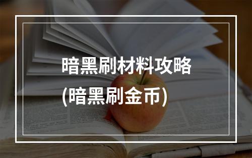 暗黑刷材料攻略(暗黑刷金币)