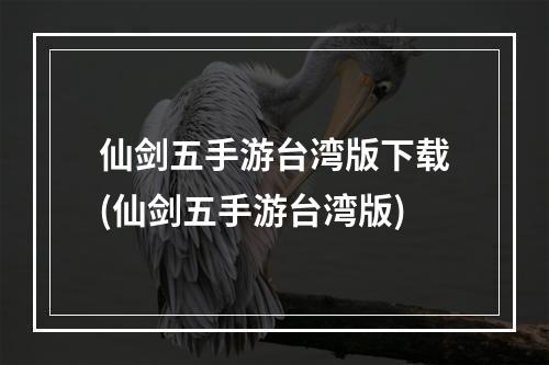 仙剑五手游台湾版下载(仙剑五手游台湾版)