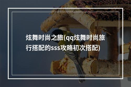 炫舞时尚之旅(qq炫舞时尚旅行搭配的sss攻略初次搭配)