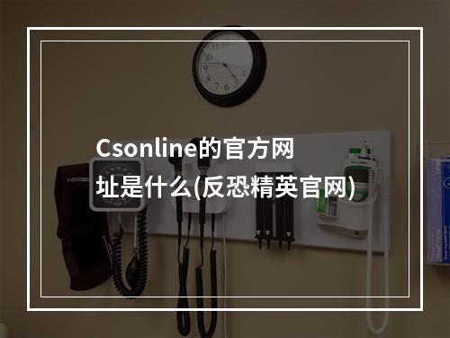 Csonline的官方网址是什么(反恐精英官网)