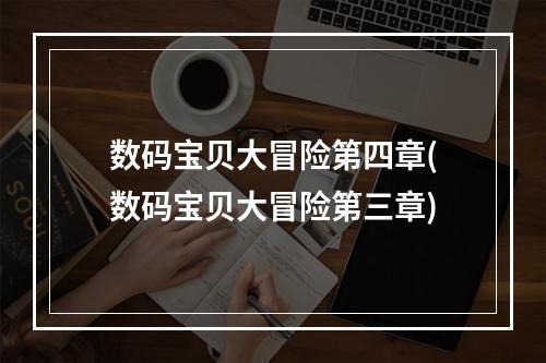 数码宝贝大冒险第四章(数码宝贝大冒险第三章)