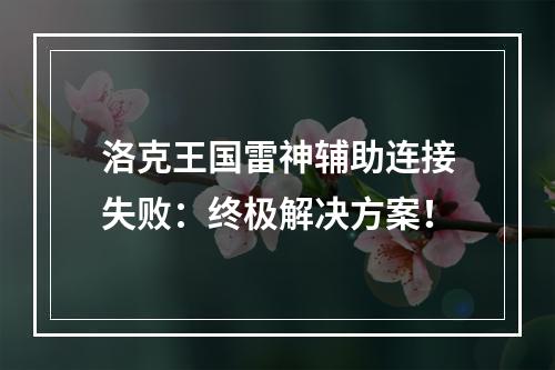 洛克王国雷神辅助连接失败：终极解决方案！