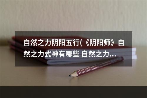 自然之力阴阳五行(《阴阳师》自然之力式神有哪些 自然之力式神汇总  )