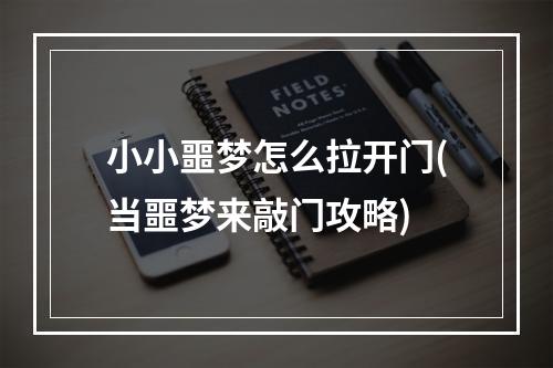 小小噩梦怎么拉开门(当噩梦来敲门攻略)