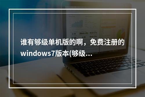 谁有够级单机版的啊，免费注册的windows7版本(够级单机版)