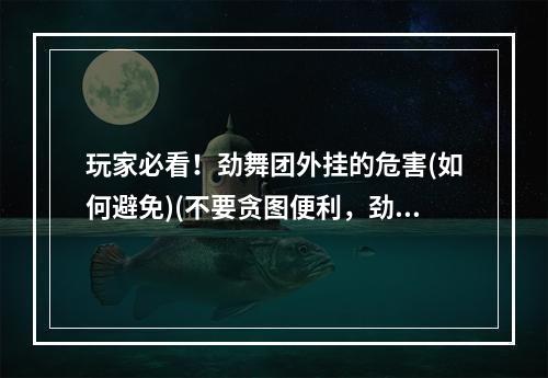 玩家必看！劲舞团外挂的危害(如何避免)(不要贪图便利，劲舞团不需要外挂！)