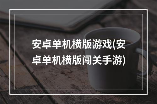 安卓单机横版游戏(安卓单机横版闯关手游)