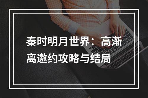 秦时明月世界：高渐离邀约攻略与结局