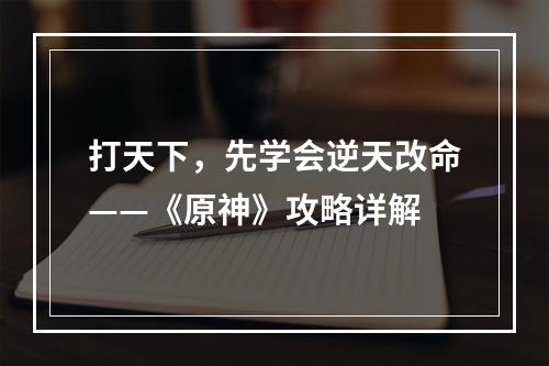 打天下，先学会逆天改命——《原神》攻略详解