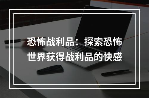 恐怖战利品：探索恐怖世界获得战利品的快感