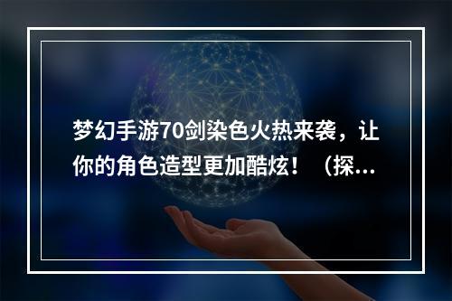 梦幻手游70剑染色火热来袭，让你的角色造型更加酷炫！（探究梦幻手游70剑染色效果）