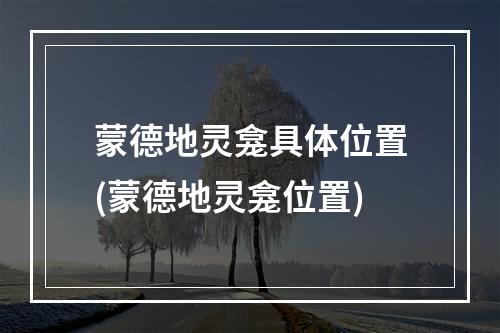 蒙德地灵龛具体位置(蒙德地灵龛位置)