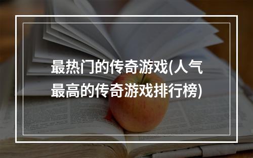 最热门的传奇游戏(人气最高的传奇游戏排行榜)