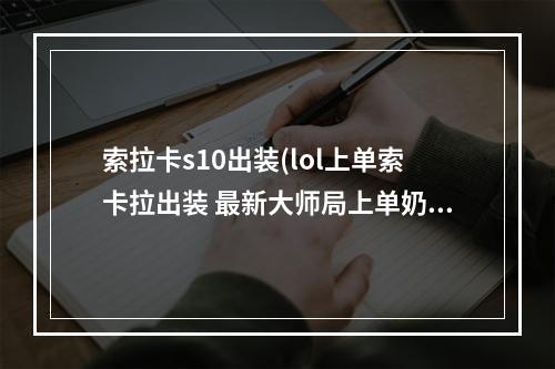 索拉卡s10出装(lol上单索卡拉出装 最新大师局上单奶妈出装攻略)