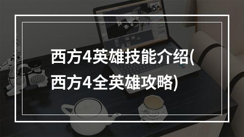 西方4英雄技能介绍(西方4全英雄攻略)