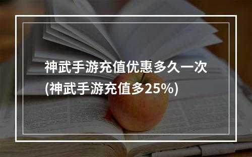 神武手游充值优惠多久一次(神武手游充值多25%)