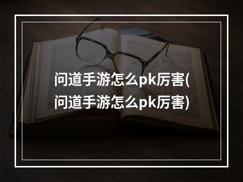 问道手游怎么pk厉害(问道手游怎么pk厉害)