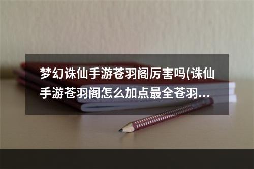 梦幻诛仙手游苍羽阁厉害吗(诛仙手游苍羽阁怎么加点最全苍羽阁加点方法详解)