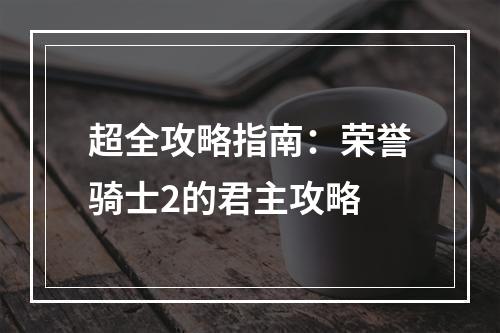 超全攻略指南：荣誉骑士2的君主攻略