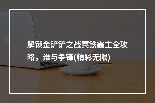 解锁金铲铲之战冥铁霸主全攻略，谁与争锋(精彩无限)