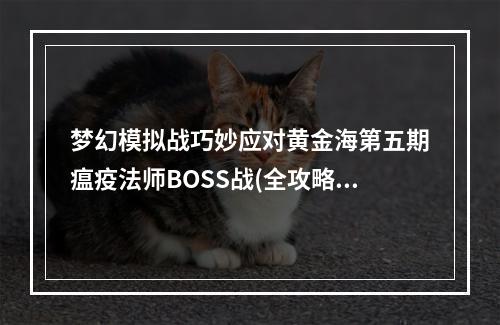 梦幻模拟战巧妙应对黄金海第五期瘟疫法师BOSS战(全攻略)(应对毒瘤BOSS！瘟疫法师黄金海第五期压制攻略)