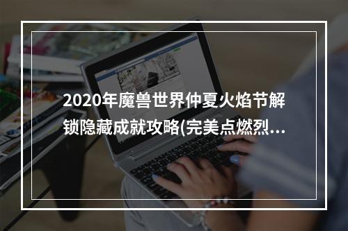 2020年魔兽世界仲夏火焰节解锁隐藏成就攻略(完美点燃烈焰篝火)