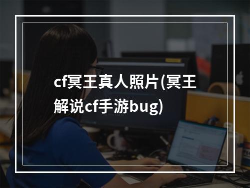 cf冥王真人照片(冥王解说cf手游bug)