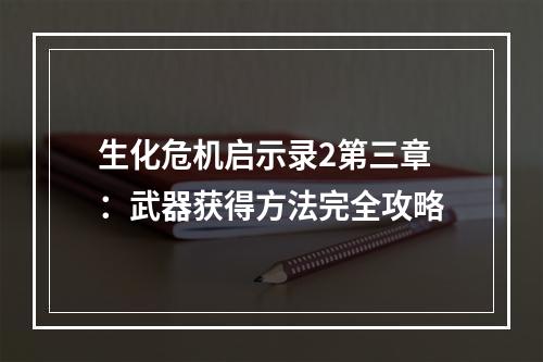 生化危机启示录2第三章：武器获得方法完全攻略