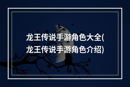 龙王传说手游角色大全(龙王传说手游角色介绍)