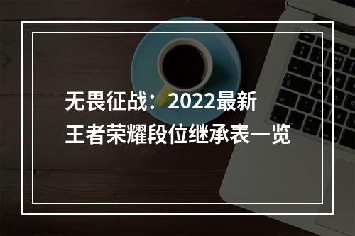 无畏征战：2022最新王者荣耀段位继承表一览