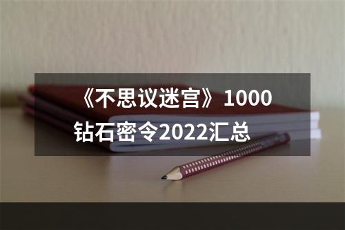 《不思议迷宫》1000钻石密令2022汇总