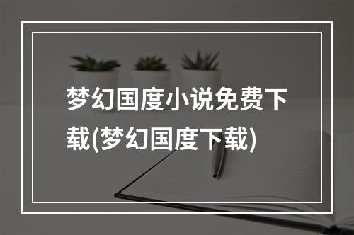 梦幻国度小说免费下载(梦幻国度下载)