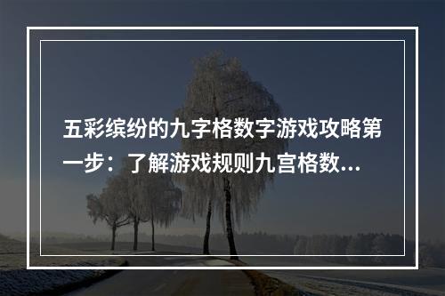 五彩缤纷的九字格数字游戏攻略第一步：了解游戏规则九宫格数字游戏包括9个方格，每个方格中都有一个数字。每行、每列、对角线上的数字之和都必须相等。玩家需要移动数字，