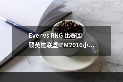 Ever vs RNG 比赛回顾英雄联盟IEM2016小组赛A组的比赛，Ever和RNG的对决非常激烈。双方的实力对比不分伯仲，比赛现场气氛紧张，观众热情高涨。