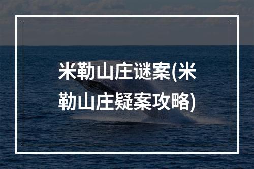 米勒山庄谜案(米勒山庄疑案攻略)